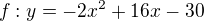 $f: y=-2x^2 +16x-30$