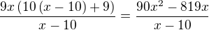 $\frac{9x\left(10\left(x-10\right)+9\right)}{x-10}=\frac{90x^2-819x}{x-10}$