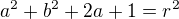 $a^{2} +b^{2} + 2a +1 = r^{2}$