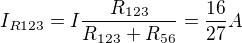 $I_{R123}=I\frac{R_{123}}{R_{123}+R_{56}}=\frac{16}{27}A$