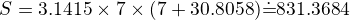 $ S = 3.1415 \times 7 \times (7+30.8058) \dot{=} 831.3684$
