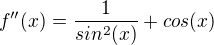 $f''(x)=\frac{1}{sin^2(x)}+cos(x)$