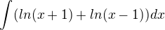 $\int_{}^{}(ln (x+1)+ln(x-1))dx$
