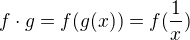 $f\cdot g = f(g(x)) = f(\frac{1}{x})$