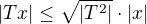 $|Tx|\le\sqrt{|T^2|}\cdot|x|$