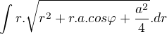 $\int_{}^{}r.\sqrt{r^{2}+r.a.cos\varphi +\frac{a^{2}}{4}}.dr$