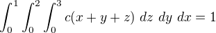 $\int_{0}^{1}\int_{0}^{2}\int_{0}^{3} c(x+y+z) \ dz \ dy \ dx = 1$