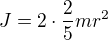 $J=2\cdot\frac25mr^2$