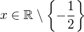 $x\in\mathbb{R}\setminus\{-\frac12\}$
