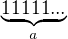 $\underbrace{11111...}_{a}$