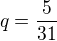 $q=\frac{5}{31}$