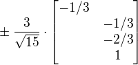 $\pm\frac{3}{\sqrt{15}}\cdot\begin{bmatrix}-1/3\nl-1/3\nl-2/3\nl1\end{bmatrix}$