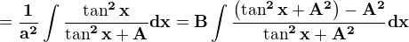 $\bf{=\frac{1}{a^2}\int\frac{\tan^2 x}{\tan^2 x+A}dx = B\int\frac{\left(\tan^2 x+A^2\right)-A^2}{\tan^2 x+A^2}dx}$