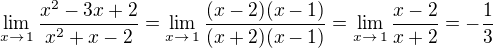 $\lim_{x\rightarrow\,1}\frac{x^2-3x+2}{x^2+x-2}=\lim_{x\rightarrow\,1}\frac{(x-2)(x-1)}{(x+2)(x-1)}=\lim_{x\rightarrow\,1}\frac{x-2}{x+2}=-\frac 13$