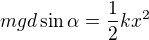$mgd\sin \alpha =\frac{1}{2}kx^{2}$