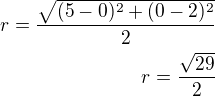 $r=\frac{\sqrt{(5-0)^2+(0-2)^2}}{2}\\r=\frac{\sqrt{29}}{2}$