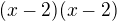 $(x-2)(x-2)$