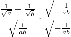kopírovat do textarea $\frac{\frac{1}{\sqrt{a}}+\frac{1}{\sqrt{b}}}{\sqrt{\frac{1}{ab}}}\cdot \frac{\sqrt{-\frac{1}{ab}}}{\sqrt{-\frac{1}{ab}}}$