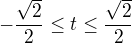 $-\frac{\sqrt{2}}{2}\leq t\leq \frac{\sqrt{2}}{2}$