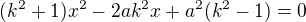 $(k^2+1)x^2-2ak^2x+a^2(k^2-1)=0$