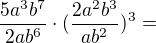 $\frac{5a^3b^7}{2ab^6}\cdot(\frac{2a^2b^3}{ab^2})^3=$