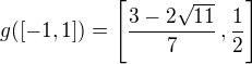 $g([-1,1])=\left[\frac{3-2\sqrt{11}}{7}\,,\frac 12\right]$