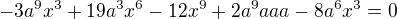 $-3a^9x^3+19a^3x^6-12x^9+2a^9aaa-8a^6x^3=0$