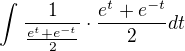 $\int_{}^{}\frac{1}{\frac{e^{t}+e^{-t}}{2}}\cdot \frac{e^{t}+e^{-t}}{2}dt$