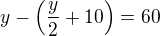 $y-\left(\frac y2+10\right)=60$