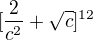 $[\frac{2}{c^{2}} + \sqrt{c}]^{12}$