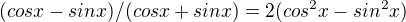 $(cosx-sinx)/(cosx+sinx)=2(cos^2x-sin^2x)$