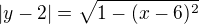 $|y-2|=\sqrt{1-(x-6)^2}$