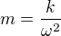 $m=\frac k{\omega^2}$