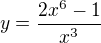 $y=\dfrac {2x^{6}-1} {x^{3}}$