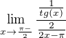 $\lim_{x\to\frac{\pi -}{2}}\frac{\frac{1}{tg(x)}}{\frac{2}{2x-\pi }}$