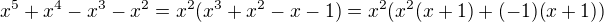 $x^5 + x^4 - x^3 - x^2 = x^2 (x^3 + x^2 - x - 1) = x^2 ( x^2(x + 1) + (-1) (x + 1))$