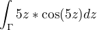 $\int_{\Gamma }^{}5z*\cos (5z)dz$