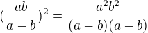 $(\frac{ab}{a-b})^2=\frac{a^2b^2}{(a-b)(a-b)}$