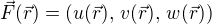 $\vec{F}(\vec{r})=(u(\vec{r}), \,v(\vec{r}),\,w(\vec{r}))$