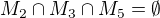 $M_2\cap M_3\cap M_5=\emptyset$