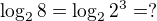 $\log_28=\log_22^3=?$