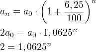 $a_n=a_0\cdot \(1+\frac{6,25}{100}\)^n\nl2a_0=a_0\cdot 1,0625^n\nl2=1,0625^n$