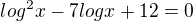 $log^{2}x-7log x+12=0$