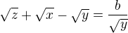 $\sqrt z +\sqrt x - \sqrt y = \frac b {\sqrt y}$