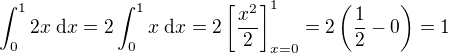 $\int_0^1 2 x\; \mathrm{d}x = 2\int_0^1 x\; \mathrm{d}x = 2 \left[ \frac{x^2}{2} \right]_{x=0}^1 = 2 \left(\frac12 - 0\right) = 1$