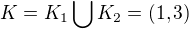 $K=K_{1}\bigcup_{}^{}K_{2}=(1,3)$