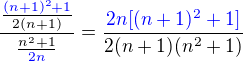 $\frac{\frac{\color{blue}(n+1)^2+1}{2(n+1)}}{\frac{n^2+1}{\color{blue}2n}}=\frac{\color{blue}2n[(n+1)^2+1]}{2(n+1)(n^2+1)}$