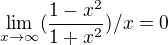 $\lim_{x\to\infty } (\frac{1-x^2}{1+x^2})/{x} = 0$