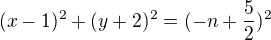 $(x-1)^{2} + (y+2)^{2} =( -n+\frac{5}{2})^{2}$