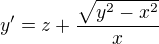 $y'=z+\frac{\sqrt{y^{2}-x^{2}}}{x}$
